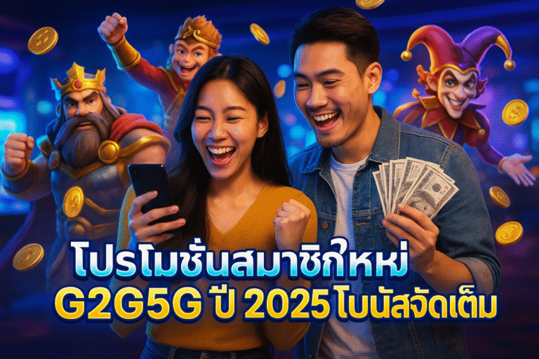 โปรโมชั่นสมาชิกใหม่ G2G5G ปี 2025 โบนัสจัดเต็ม